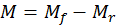 M = Mf - Mr